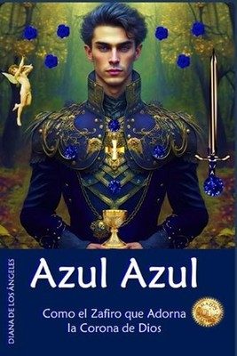 Azul Azul: Como el Zafiro que Adorna la Corona de Dios! by Diana de Los ?ngeles