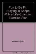 Fun to be fit: Staying in shape with a life-changing exercise plan - Chapian...