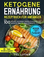 Ketogene ErnäHrung: 100 Schnelle Rezepte & Tipps FüR