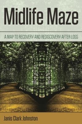 Midlife Maze : A Map to Recovery and Rediscovery after Loss Hardc