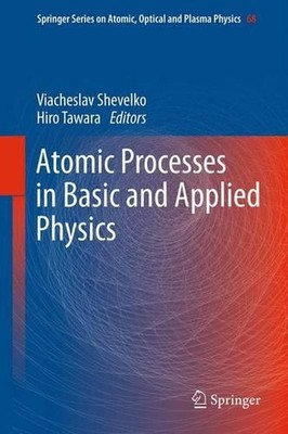 Atomic Processes in Basic and Applied Physics by Viacheslav Shevelko (English) P