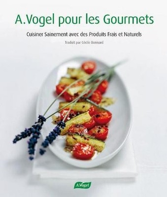 A. Vogel pour les Goumets: Cuisiner Sain avec des Produits Frais et Naturel ...