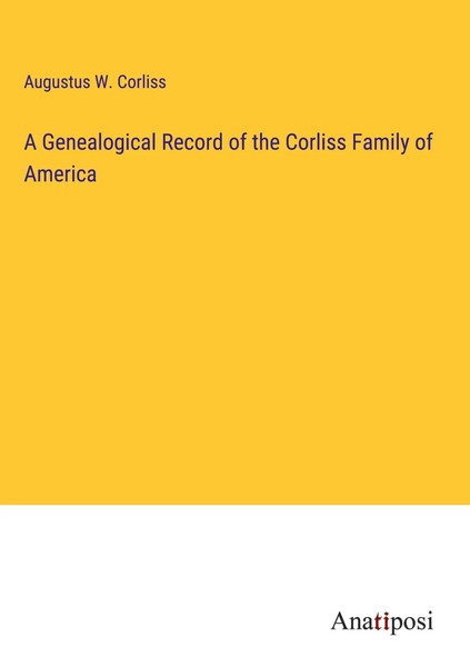 Augustus W. Corliss | A Genealogical Record Of The Corliss Family Of America-image