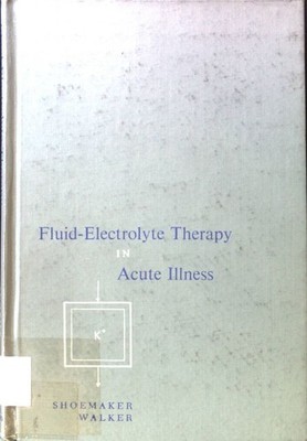 Fluid-Electrolyte Therapy in Acute Illness; Shoemaker, William C. and William F.