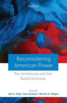 Reconsidering American Power: Pax Americana and the Soc - Hardback NEW Kelly, Jo