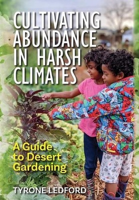 Cultivating Abundance in Harsh Climates: A Guide to Desert Gardening by Tyrone L