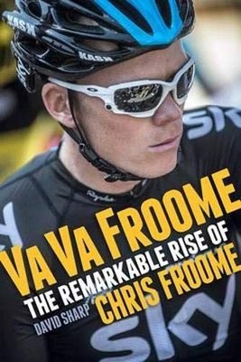 Va Va Froome: The Remarkable Rise of Chris Froome,David Sharp