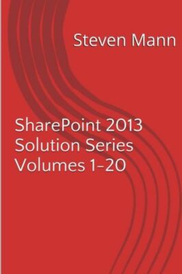 Sharepoint 2013 Solution Series Volumes 1-20