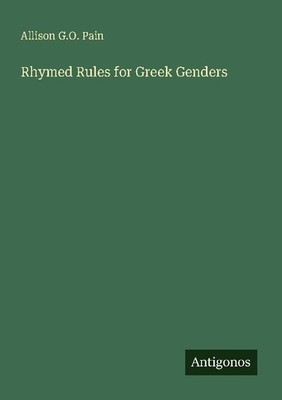 Rhymed Rules for Greek Genders Allison G. O. Pain
