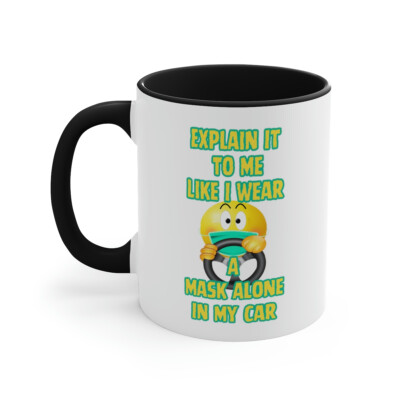 Explain It To Me Like I Wear A Mask Alone In My Car Accent Coffee Mug, 11oz