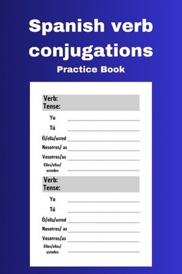 Spanish verb conjugations practice book: Charts to learn the Spanish conjugation