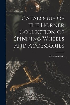 Ulster Museum Catalogue of the Horner Collection of Spinning Wheel (Taschenbuch)