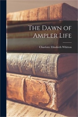 The Dawn of Ampler Life (Paperback or Softback)