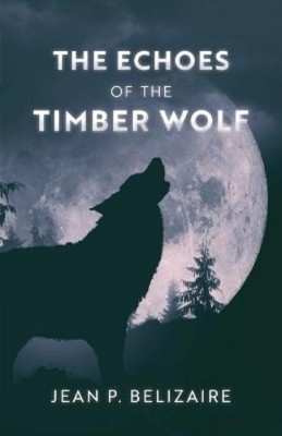 Jean P Belizaire The Echoes of the Timber Wolf (Taschenbuch)