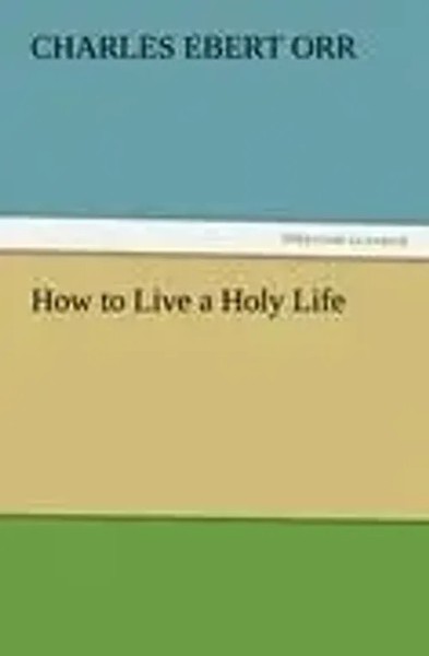 Charles Ebert Orr | How To Live A Holy Life | Taschenbuch | Englisch (2011)-image