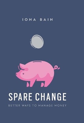 Spare Change: How to Save More, Budget and be Happy with Your F... by Bain, Iona