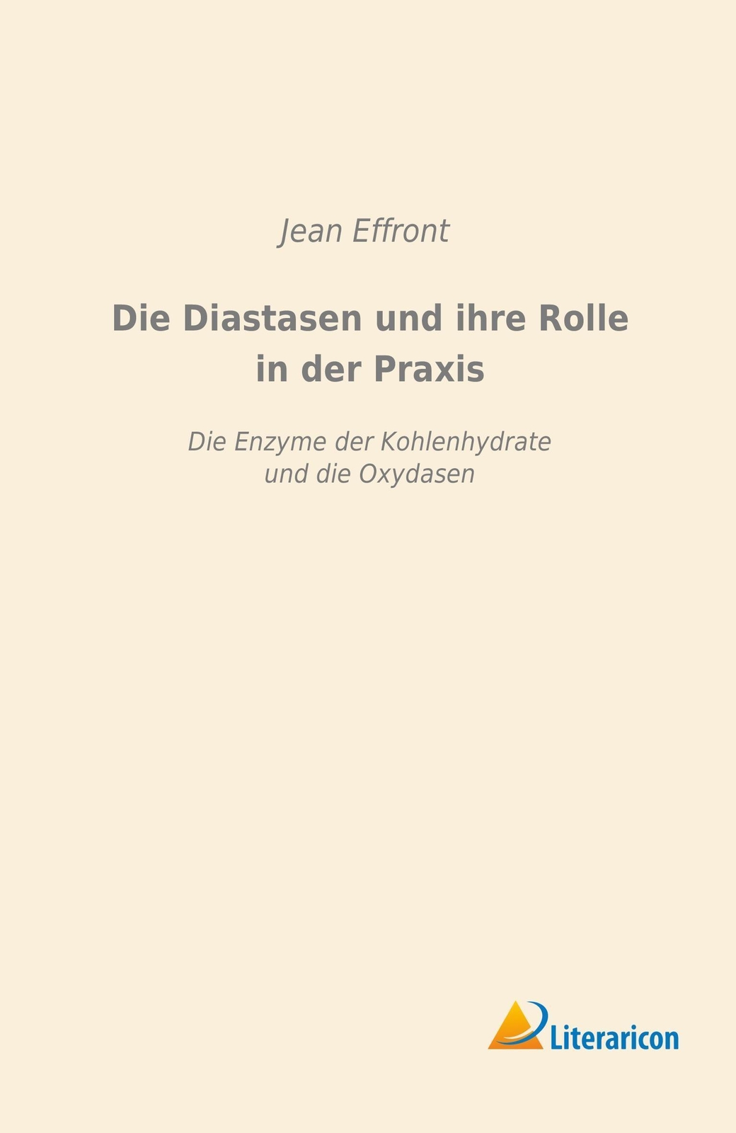 Jean Effront | Die Diastasen Und Ihre Rolle In Der Praxis |