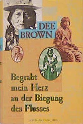 Begrabt mein Herz an der Biegung des Flusses Dee Brown. [Dt. von Helmut Degner] 