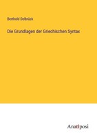 Die Grundlagen Der Griechischen Syntax Berthold DelbrüCk
