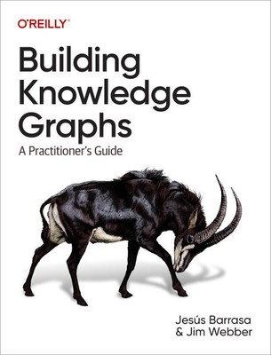 Building Knowledge Graphs : A Practitioner's Guide, Paperback by Barrasa, Jes...