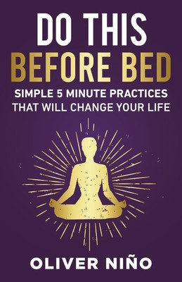 Do This Before Bed: Simple 5-Minute Practices That Will Change Your Life