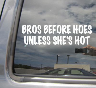Bros Before Hoes Unless She's Hot - Car Bumper Window Vinyl Decal Sticker 10415