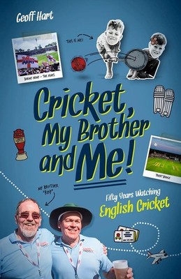 Cricket; My Brother and Me: Fifty Years Watching English Cricket by Geoff Hart H