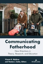 Communicating Fatherhood: New Directions in Theory, Research, and Education (Li,