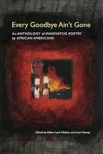 Every Goodbye Ain't Gone: An Anthology of Innovative Poetry by...
