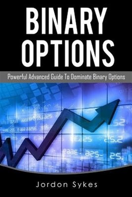 Binary Options Advanced : Powerful Advanced Guide to Dominate Binary Options,...