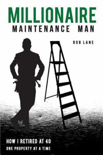 Millionaire Maintenance Man: How I Retired At 40 One Property at a Time