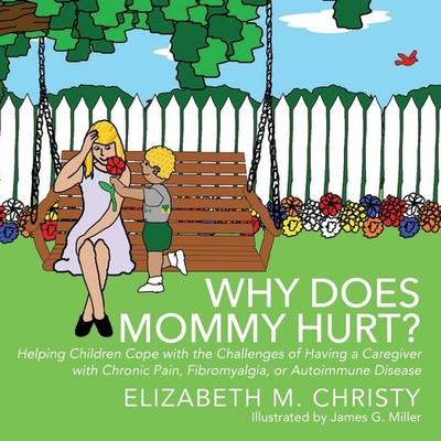 Why Does Mommy Hurt?: Helping Children Cope with the Challenges of Having a ...