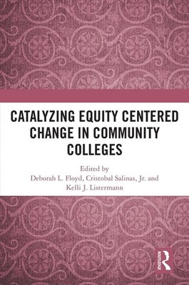 Catalyzing Equity Centered Change in Community Colleges by Deborah L. Floyd Hard