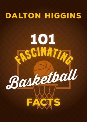 101 Fascinating Basketball Facts by Dalton Higgins Paperback Book