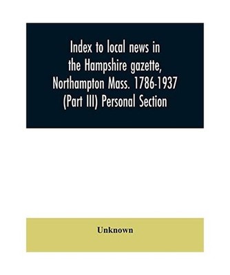 Index to local news in the Hampshire gazette, Northampton Mass. 1786-1937 