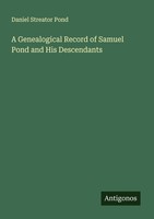 A Genealogical Record Of Samuel Pond And His Descendants Daniel Streator Pond