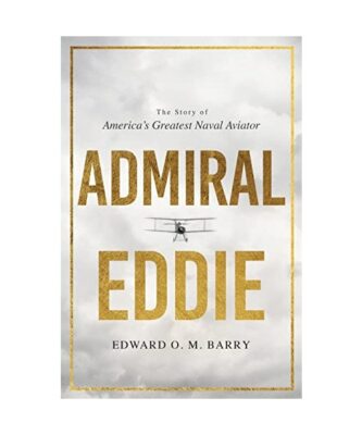 Admiral Eddie: The Story of America's Greatest Naval Aviator, Edward O. M. Barry