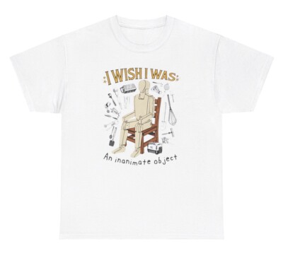 I Wish I Was An Inanimate Object T Shirt Funny Ironic Gen Z Weirdcore Tee