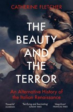 The Beauty and the Terror: An Alternative History of the Italian Renaissance by