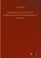 J. P Maclean | An Historical Account Of The Settlements Of Scotch Highlanders...