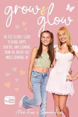 Grow and Glow: The Fizz Sisters' guide to being happy, healthy,... - Fizz, Mia