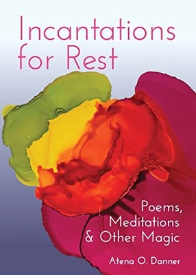 Incantations for Rest : Poems, Meditations, and Other M -  NEW Atena O. Danner 2