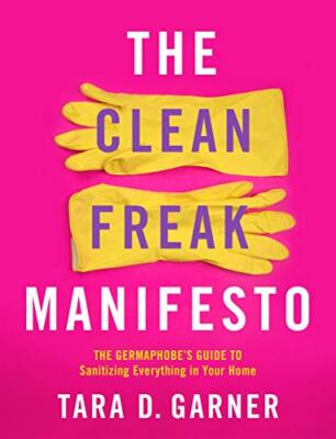 Das Clean Freak Manifest: Der Leitfaden der Germaphobe zur Desinfektion von allem in Y