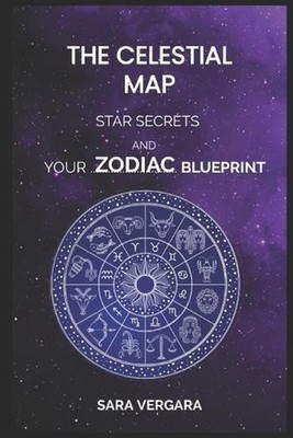 The Celestial Map: Star Secrets and Your Zodiac Blueprint by Sara Vergara Paperb