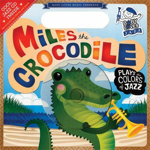 Baby Loves Jazz Ser. Miles the Crocodile Plays the Colors of Jazz by