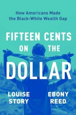 Fifteen Cents on the Dollar: How Americans Made the Black-White Wealth Gap: New
