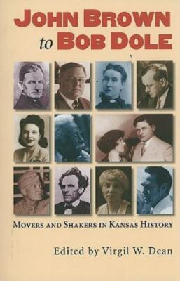 John Brown to Bob Dole : Movers and Shakers in Kansas History, Paperback by D...
