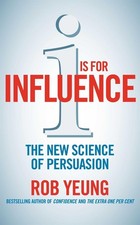 I is for Influence: The new science of persuasion by Rob Yeung (English) Paperba