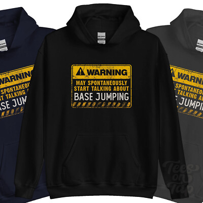 WARNING MAY SPONTANEOUSLY START TALKNG ABOUT BASE JUMPING HOODIE