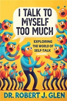 I Talk to Myself Too Much: ''Your Inner Dialogue: Exploring the World of Self Tal